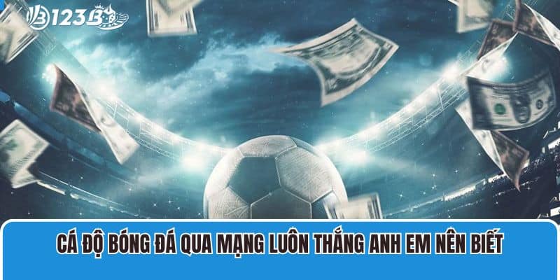 Các cách cá độ bóng đá qua mạng luôn thắng cho người dùng