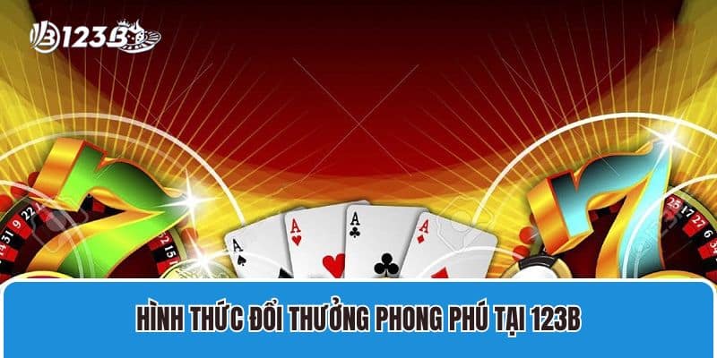 Hình thức đổi thưởng phong phú tại 123B