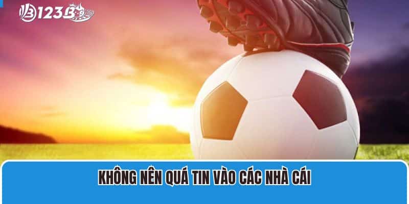 Không nên quá tin vào các nhà cái