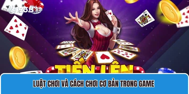 Luật chơi và cách chơi cơ bản trong game đánh bài tiến lên miền Nam