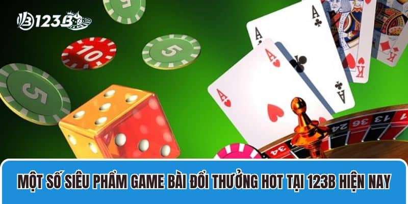 Một số siêu phẩm game bài đổi thưởng hot tại 123B hiện nay