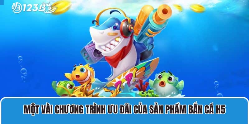 Một vài chương trình ưu đãi của sản phẩm bắn cá H5