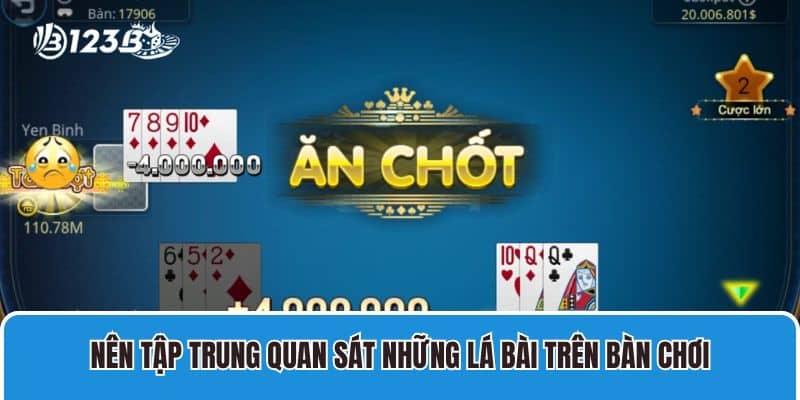 Nên tập trung quan sát những lá bài trên bàn chơi