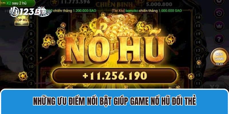 Những ưu điểm nổi bật giúp game nổ hũ đổi thẻ được yêu thích