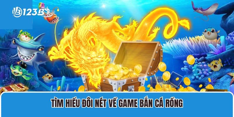 Tìm hiểu đôi nét về game Bắn Cá Rồng