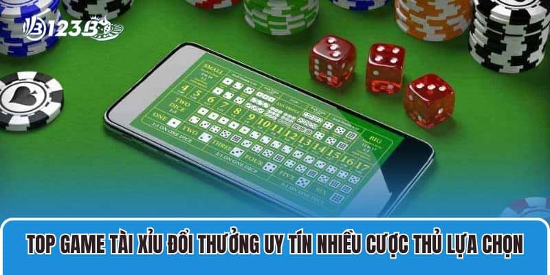 Top game tài xỉu đổi thưởng uy tín được nhiều cược thủ lựa chọn tại 123B