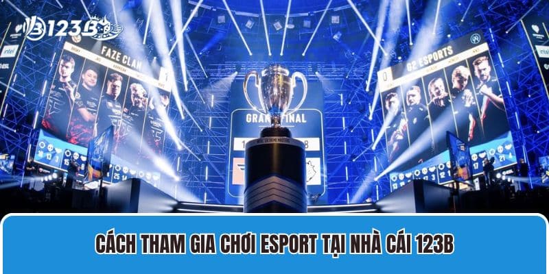 Cách tham gia chơi Esport tại nhà cái 123B