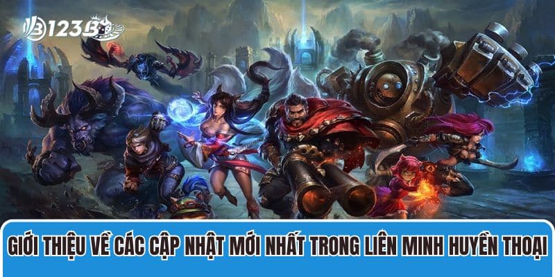 Giới thiệu về các cập nhật mới nhất trong Liên Minh Huyền Thoại