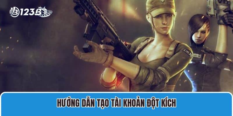 Hướng dẫn tạo tài khoản Đột Kích