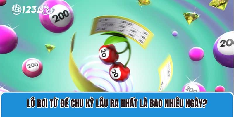 Lô rơi từ đề chu kỳ lâu ra nhất là bao nhiêu ngày?