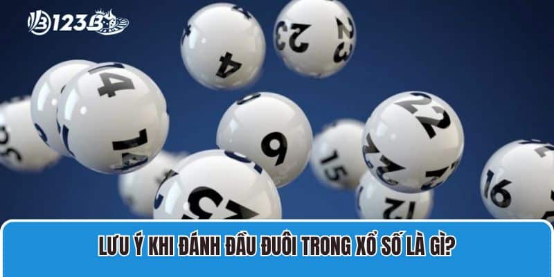 Lưu ý khi đánh đầu đuôi trong xổ số là gì?