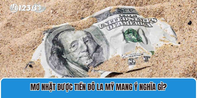 Nằm mơ lượm được tiền đô la Mỹ mang ý nghĩa gì?