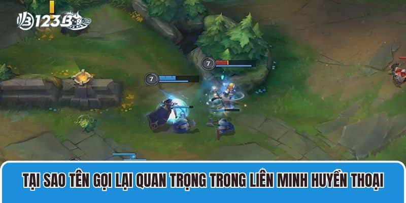 Tại sao tên gọi lại quan trọng trong Liên Minh Huyền Thoại