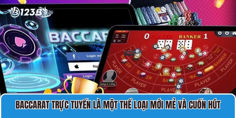 Baccarat trực tuyến là một thể loại mới mẻ và cuốn hút