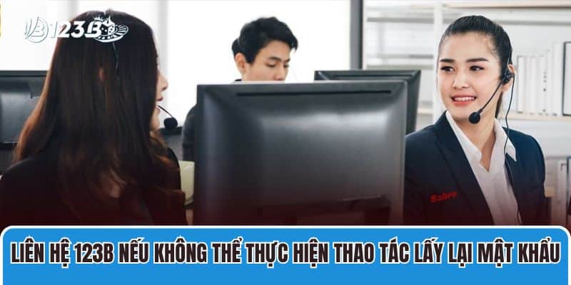 Liên hệ 123B nếu không thể thực hiện thao tác lấy lại mật khẩu