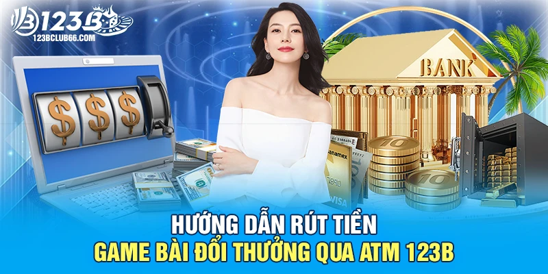 Hướng Dẫn Rút Tiền 123B