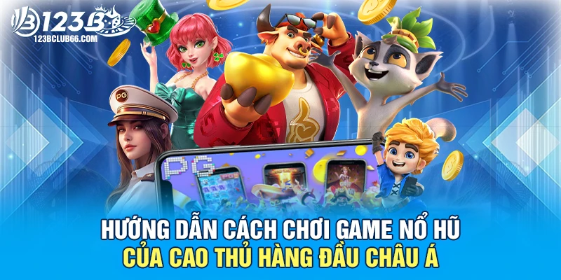 Cách Chơi Game Nổ Hũ 123B